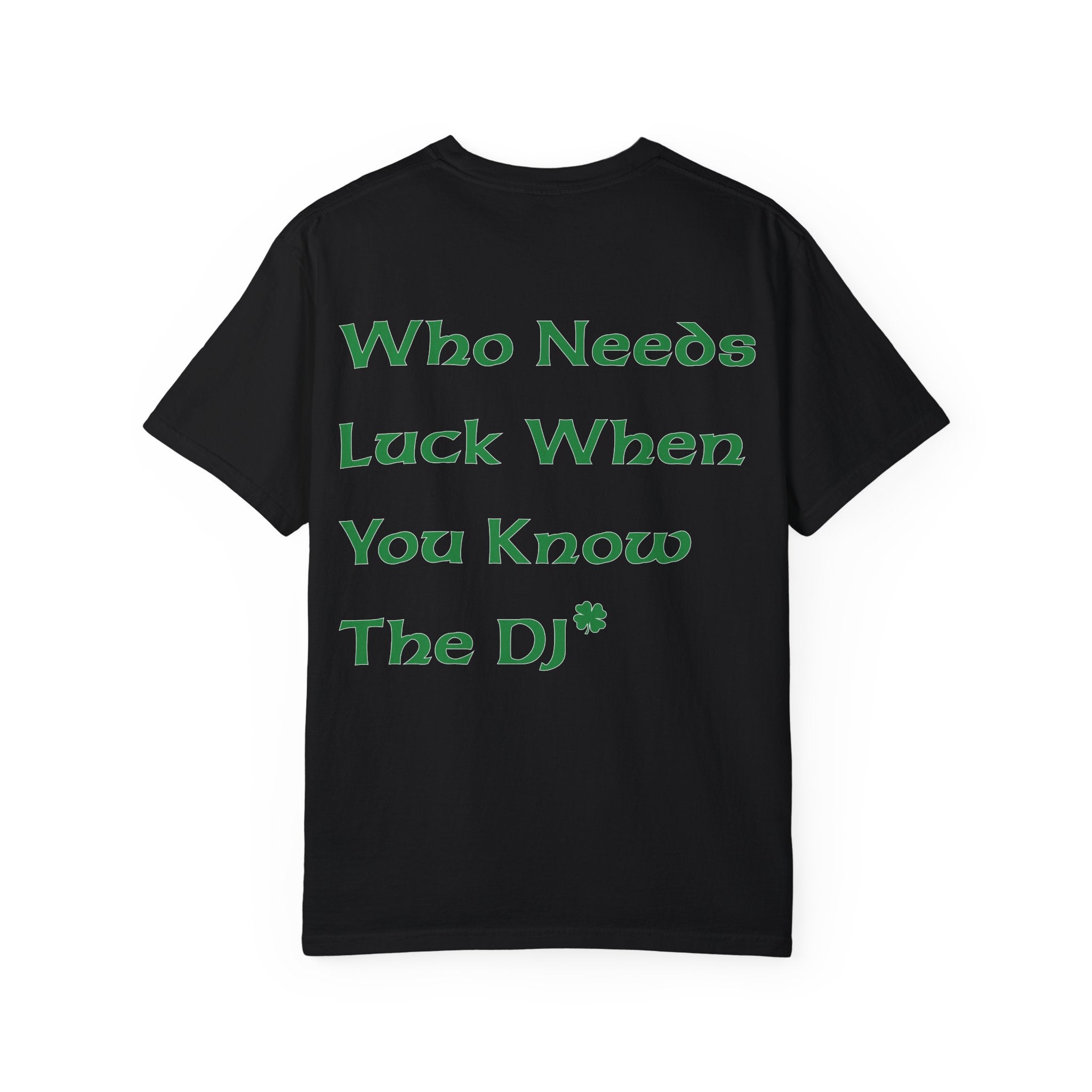 Printify offers the "Who Needs Luck Tee," a black Comfort Colors 1717 T-shirt with green text: "Who Needs Luck When You Know The DJ" and a small shamrock graphic, made from ethically grown cotton.