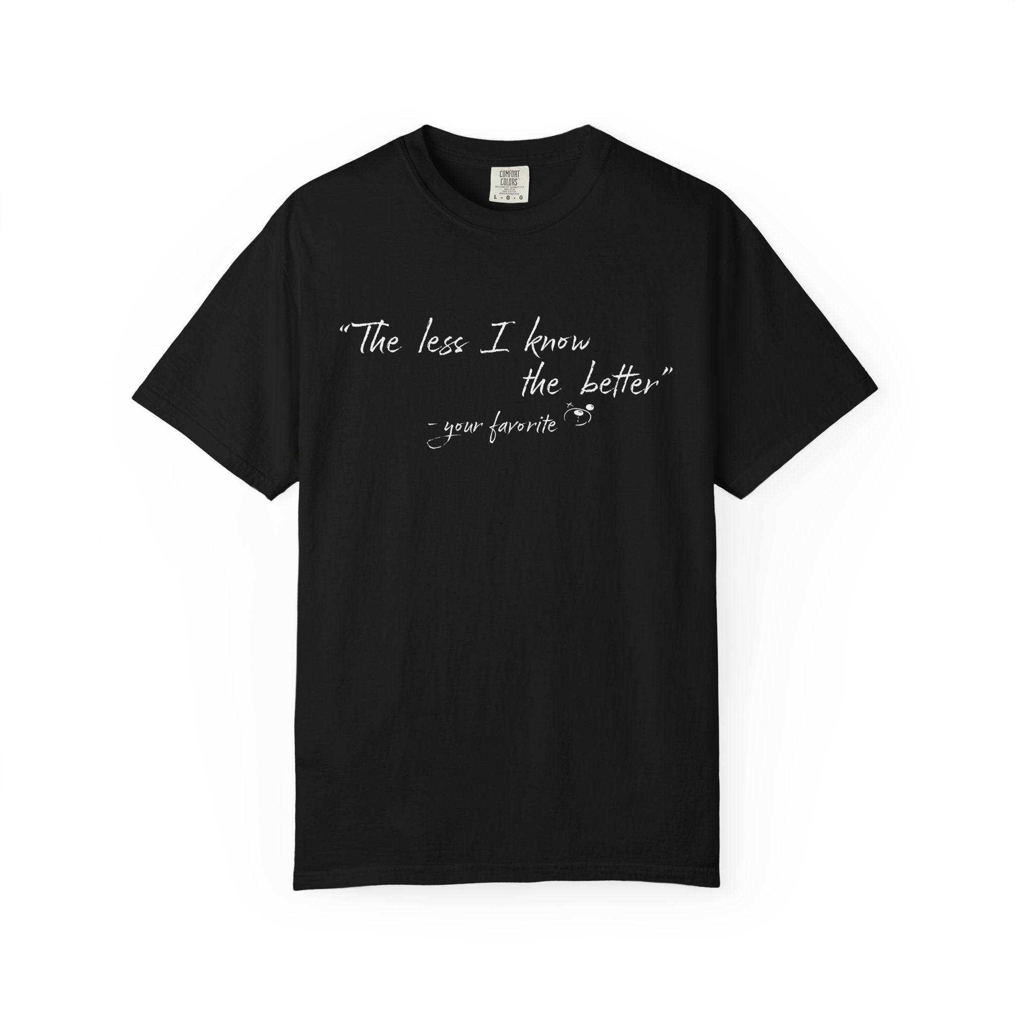 The Less I Know Tee by Printify is a black Comfort Colors 1717 shirt with white handwritten text: "The less I know the better," made from 100% US cotton.