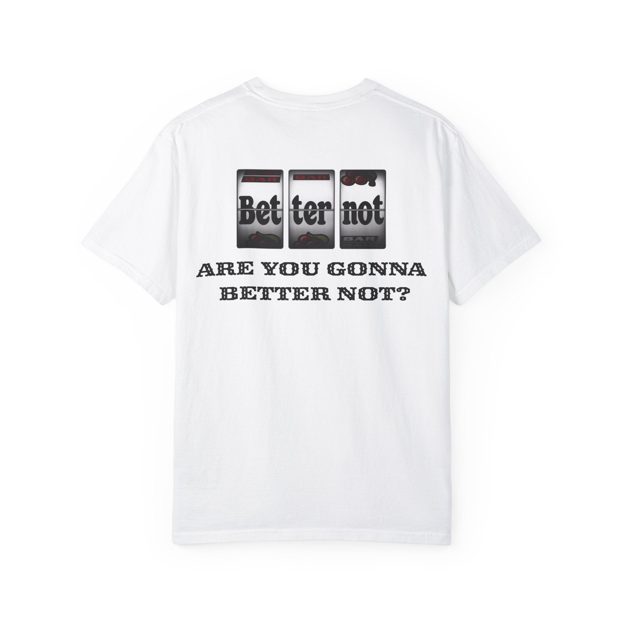 The Bet on Better not Tee by Printify, made from premium US cotton, displays three slot machine reels showing "Better not." Below this, it boldly asks: "ARE YOU GONNA BETTER NOT?" Experience the signature Comfort Colors feel and make a playful statement.